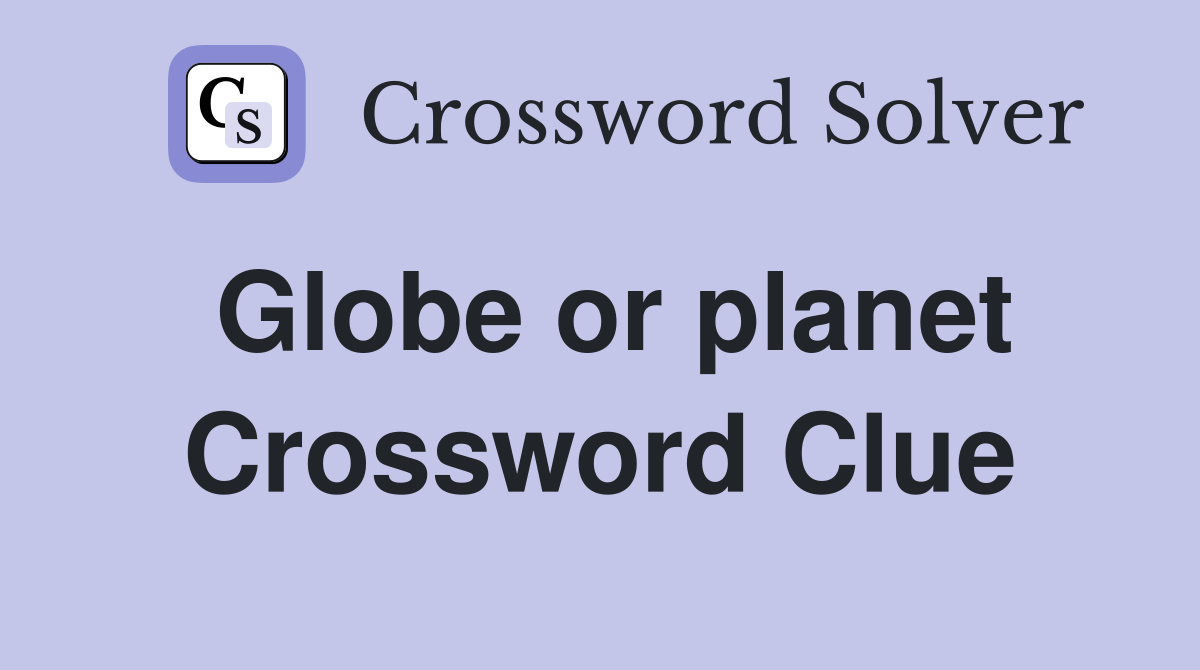 Globe Or Planet Crossword Clue Answers Crossword Solver