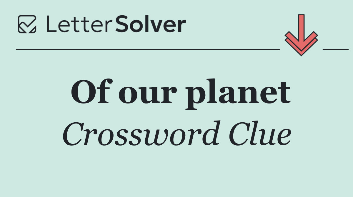 Of Our Planet Crossword Clue Answers