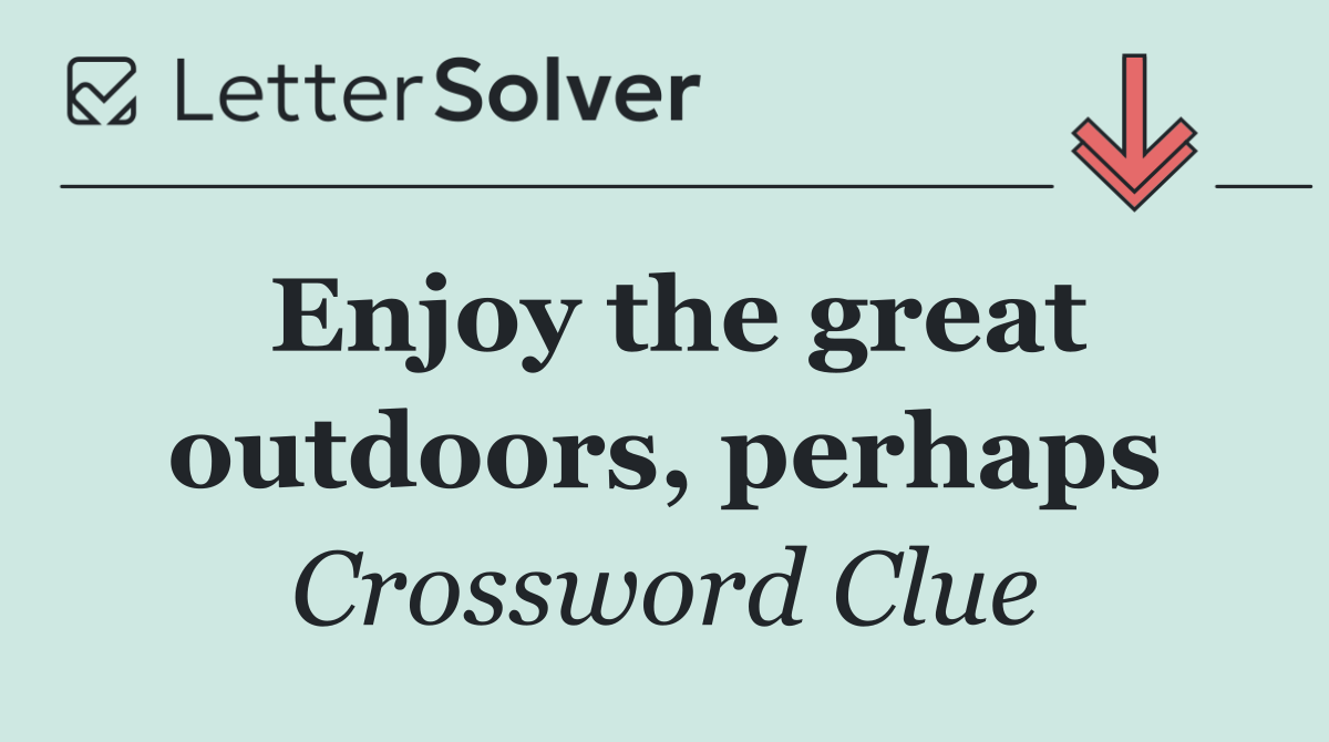 Enjoy The Great Outdoors Perhaps Crossword Clue Answers
