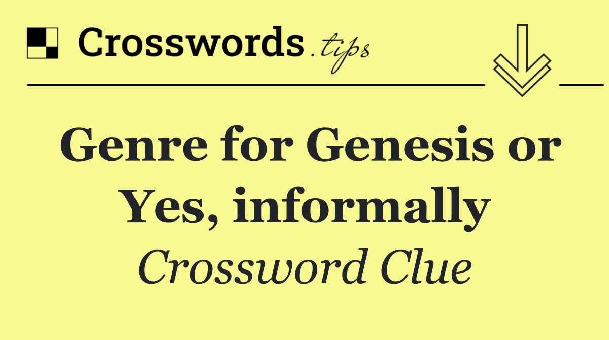 Genre For Genesis Or Yes Informally Crossword Clue Answer 